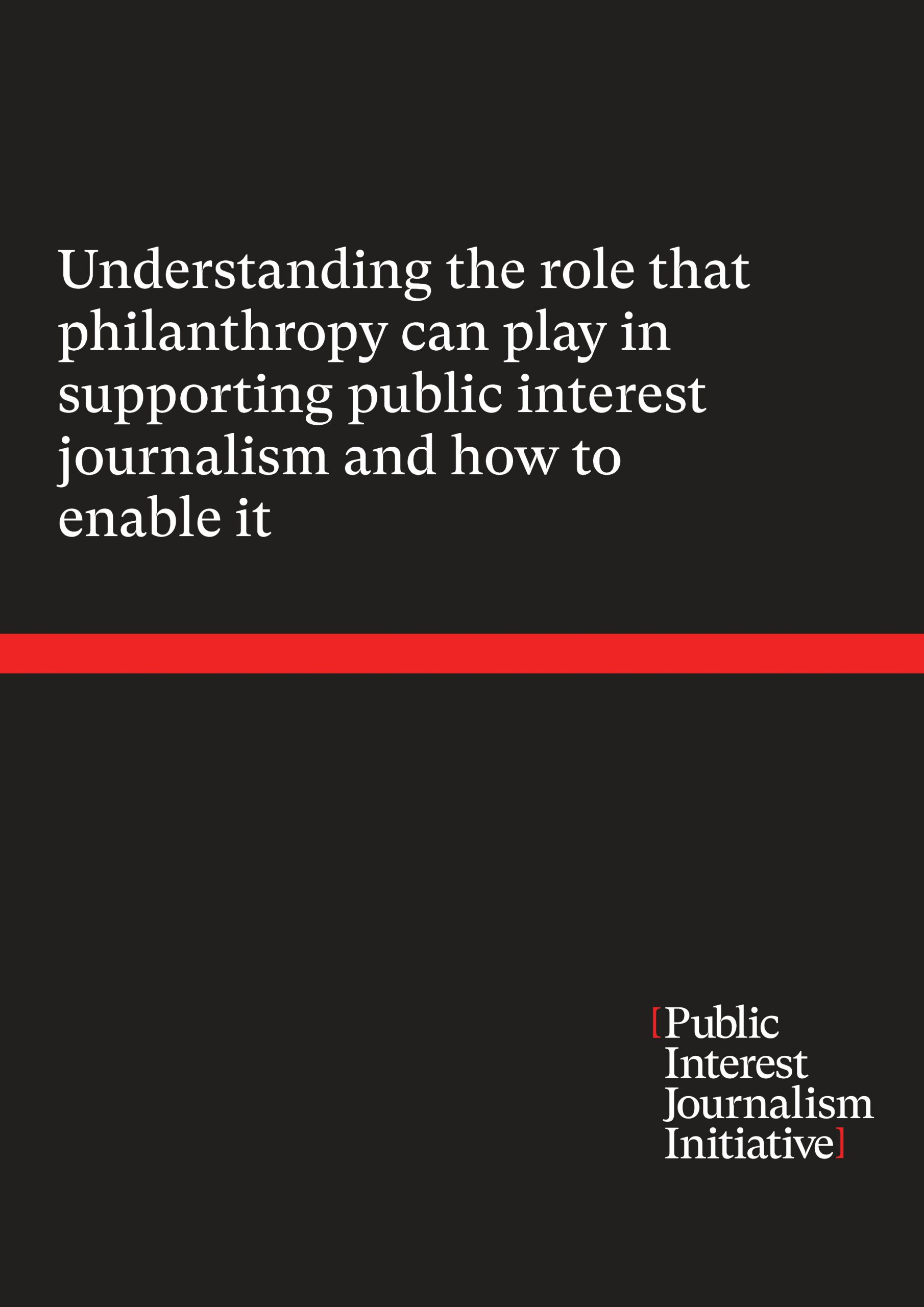 Cover page of Understanding the role that philanthropy can play in supporting public interest journalism and how to enable